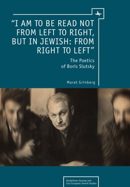 “I am to be read not from left to right, but in Jewish: from right to left” - The Poetics of Boris Slutsky