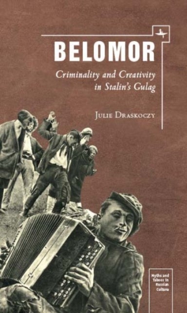 Belomor - Criminality and Creativity in Stalin’s Gulag