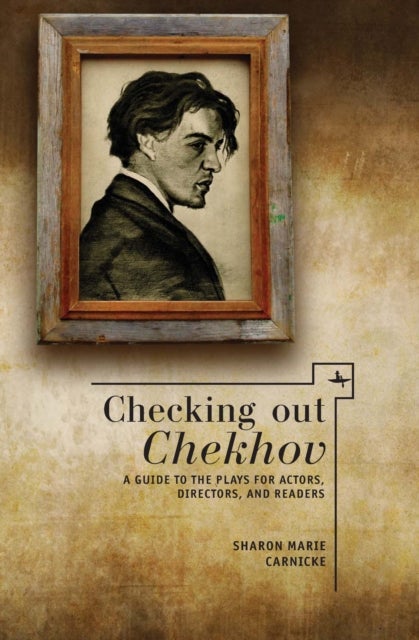 Checking out Chekhov - A Guide to the Plays for Actors, Directors, and Readers