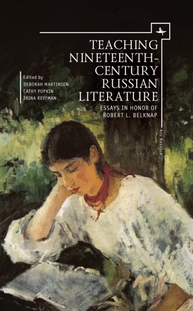 Teaching Nineteenth-Century Russian Literature - Essays in Honor of Robert L. Belknap
