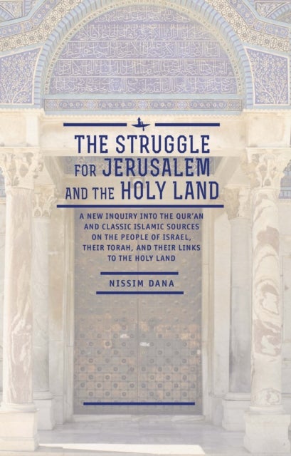 Struggle for Jerusalem and the Holy Land - A New Inquiry into the Qur’an and Classic Islamic Sources on the People of Israel, their Torah, and their links to the Holy Land