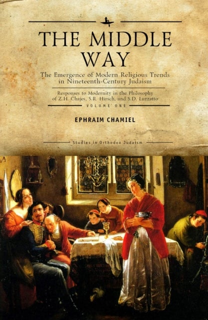 The Middle Way - The Emergence of Modern-Religious Trends in Nineteenth-Century Judaism Responses to Modernity in the Philosophy of Z. H. Chajes, S. R. Hirsch and S. D. Luzzatto, Vol. 1