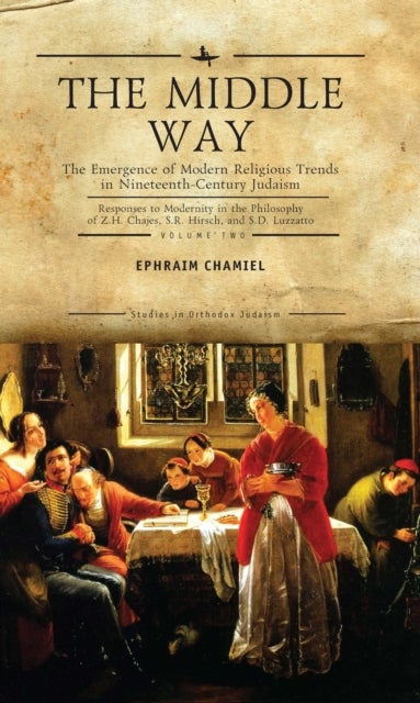 The Middle Way - The Emergence of Modern-Religious Trends in Nineteenth-Century Judaism Responses to Modernity in the Philosophy of Z. H. Chajes, S. R. Hirsch and S. D. Luzzatto, Vol. 2
