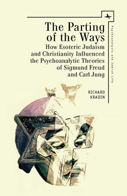 The Parting of the Ways - How Esoteric Judaism and Christianity Influenced the Psychoanalytic Theories of Sigmund Freud and Carl Jung