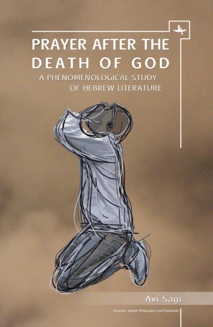 Prayer After the Death of God - A Phenomenological Study of Hebrew Literature