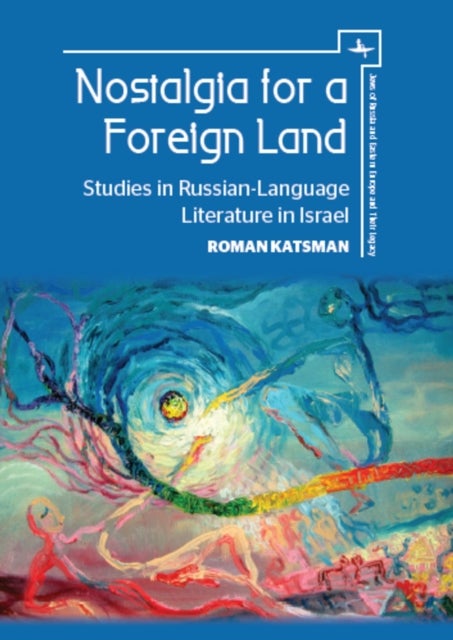 Nostalgia for a Foreign Land - Studies in Russian-Language Literature in Israel