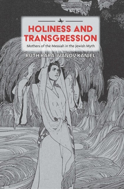 Holiness and Transgression - Mothers of the Messiah in the Jewish Myth
