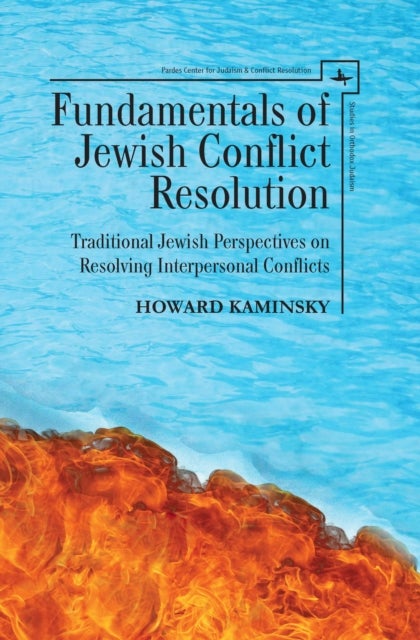 Fundamentals of Jewish Conflict Resolution - Traditional Jewish Perspectives on Resolving Interpersonal Conflicts
