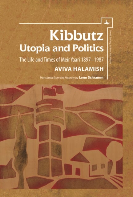 Kibbutz: Utopia and Politics - The Life and Times of Meir Yaari, 1897–1987