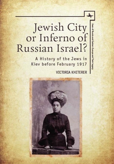 Jewish City or Inferno of Russian Israel? - A History of the Jews in Kiev before February 1917