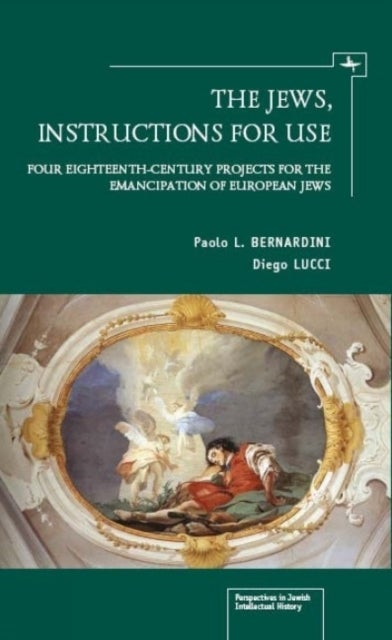 The Jews, Instructions for Use - Four Eighteenth-Century Projects for the Emancipation of European Jews