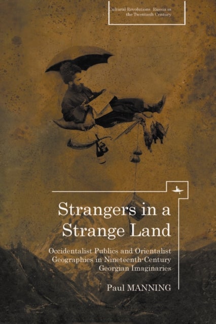Strangers in a Strange Land - Occidentalist Publics and Orientalist Geographies in Nineteenth-Century Georgian Imaginaries