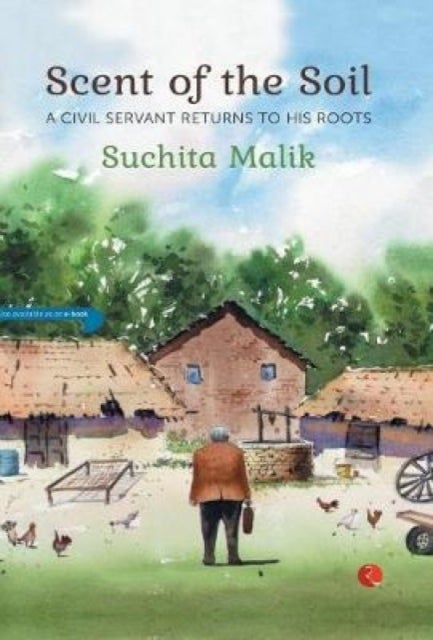 Scent Of The Soil - A Civil Servant Returns to His Roots