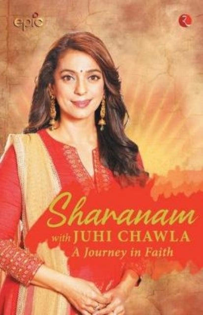 SHARANAM WITH JUHI CHAWLA A JOURNEY IN FAITH - With Juhi Chawla: A Journey in Faith