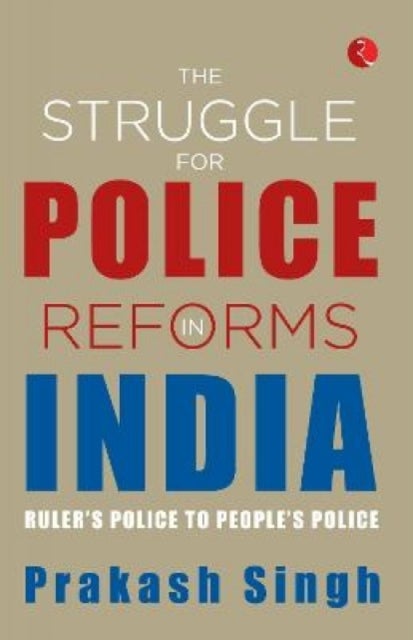 THE STRUGGLE FOR POLICE REFORMS IN INDIA - Ruler's Police to People's Police