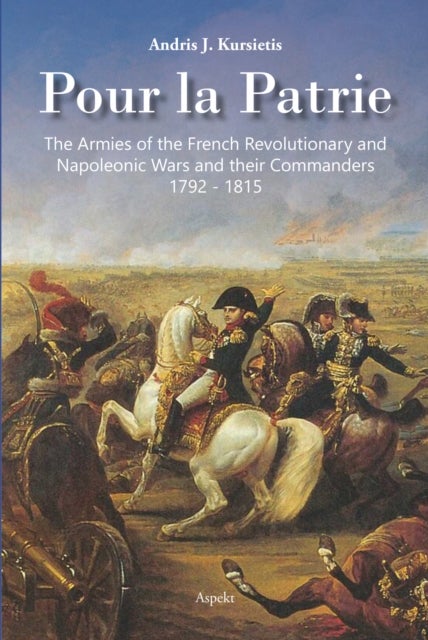 Pour la Patrie - The Armies of the French Revolutionary and Napoleonic Wars and their Commanders 1792-1815