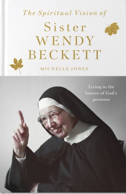 The Spiritual Vision of Sister Wendy Beckett - Living in the heaven of God's presence
