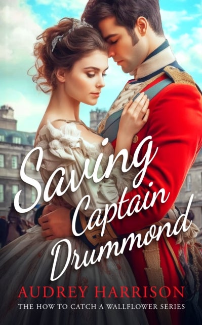 Saving Captain Drummond - A Regency Romance
