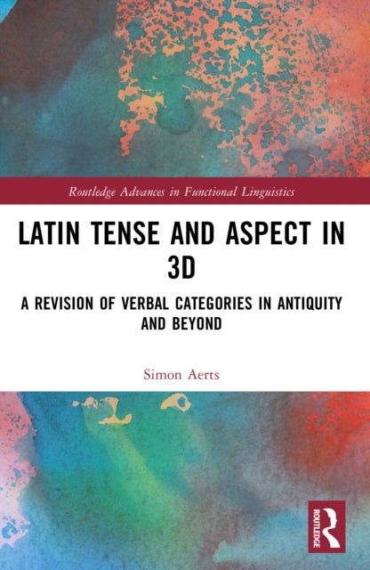 Latin Tense and Aspect in 3D - A Revision of Verbal Categories in Antiquity and Beyond