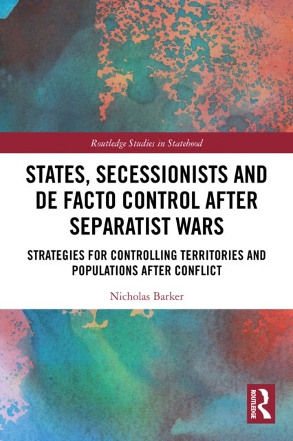 States, Secessionists and De Facto Control after Separatist Wars - Strategies for Controlling Territories and Populations after Conflict