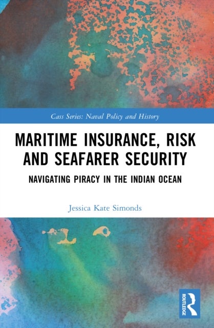 Maritime Insurance, Risk, and Seafarer Security - Navigating Piracy in the Indian Ocean