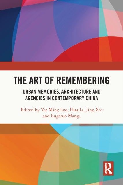 The Art of Remembering - Urban Memories, Architecture and Agencies in Contemporary China