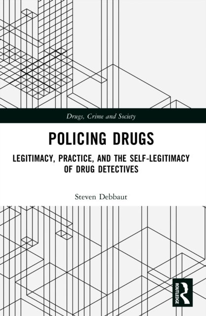 Policing Drugs - Legitimacy, Practice, and the Self-Legitimacy of Drug Detectives