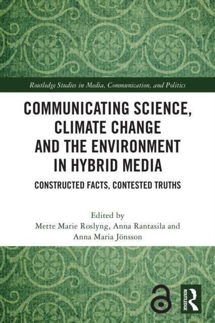 Communicating Science, Climate Change and the Environment in Hybrid Media - Constructed Facts, Contested Truths