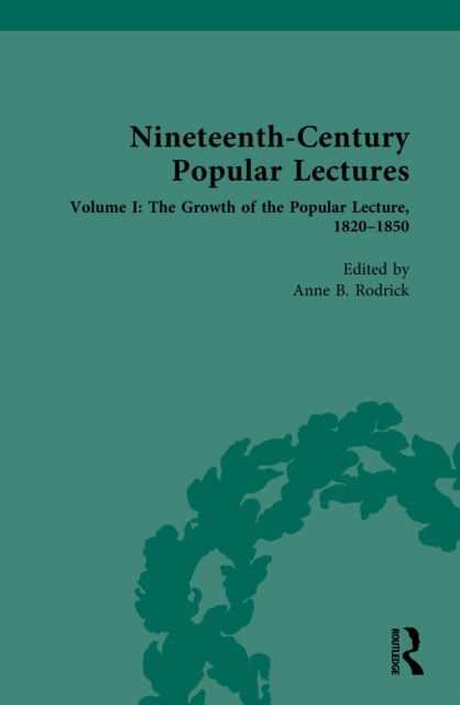 Nineteenth-Century Popular Lectures - Volume I: The Growth of the Popular Lecture, 1820–1850