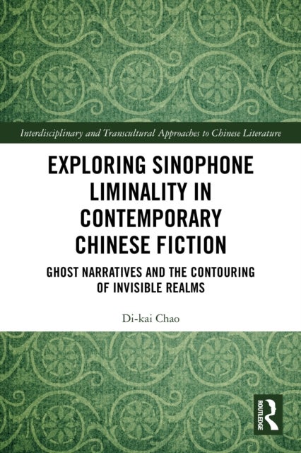 Exploring Sinophone Liminality in Contemporary Chinese Fiction - Ghost Narratives and the Contouring of Invisible Realms