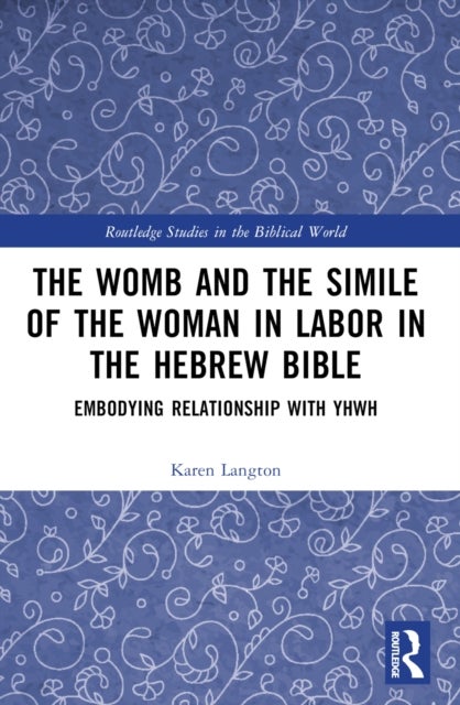 The Womb and the Simile of the Woman in Labor in the Hebrew Bible - Embodying Relationship with YHWH
