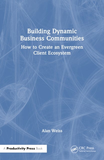 Building Dynamic Business Communities - How to Create an Evergreen Client Ecosystem