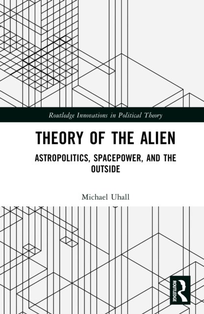 Theory of the Alien - Astropolitics, Spacepower, and the Outside