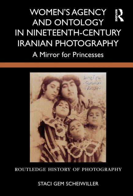 Women’s Agency and Ontology in Nineteenth-Century Iranian Photography - A Mirror for Princesses