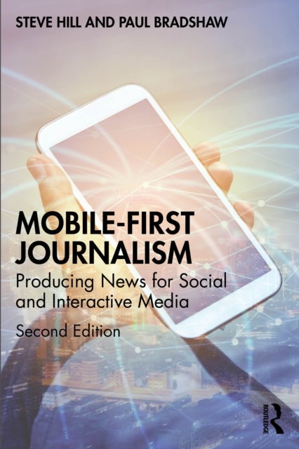 Mobile-First Journalism - Producing News for Social and Interactive Media