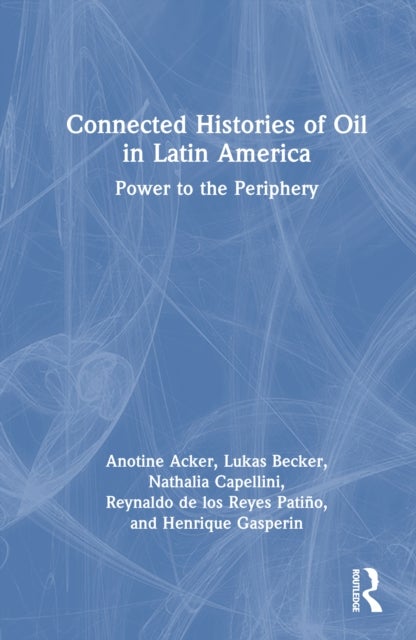 Connected Histories of Oil in Latin America - Power to the Periphery