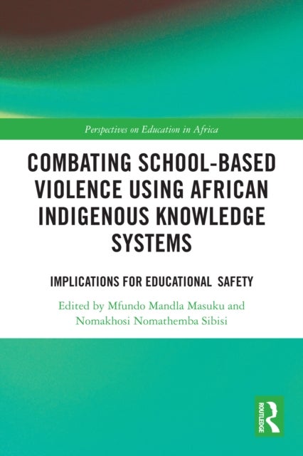 Combating School-Based Violence Using African Indigenous Knowledge Systems - Implications for Educational Safety