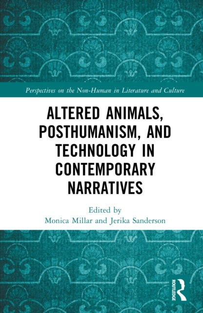 Altered Animals, Posthumanism, and Technology in Contemporary Narratives