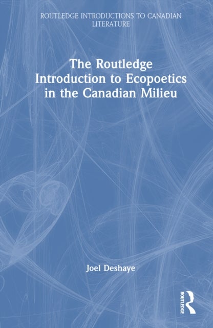 The Routledge Introduction to Ecopoetics in the Canadian Milieu