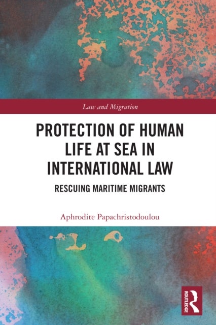 Protection of Human Life at Sea in International Law - Rescuing Maritime Migrants