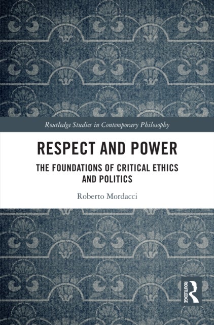 Respect and Power - The Foundations of Critical Ethics and Politics