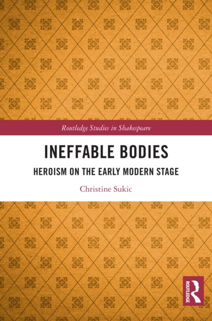 Ineffable Bodies - Heroism on the Early Modern Stage