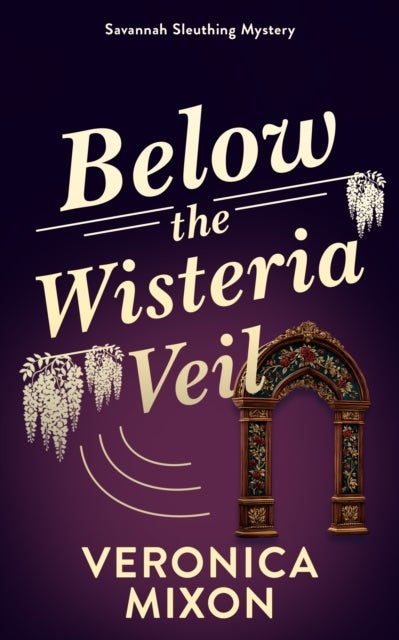 Below the Wisteria Veil - A Savannah Sleuthing Mystery