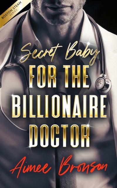 Secret Baby for the Billionaire Doctor - A Forced Proximity Alpha Male Romance