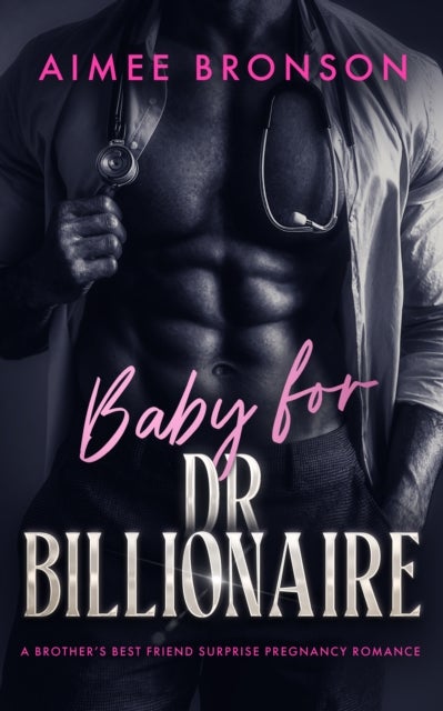 Baby for Dr. Billionaire - A Brother’s Best Friend Surprise Pregnancy Romance