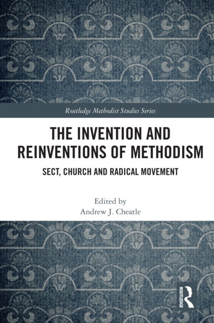 The Invention and Reinventions of Methodism - Sect, Church and Radical Movement