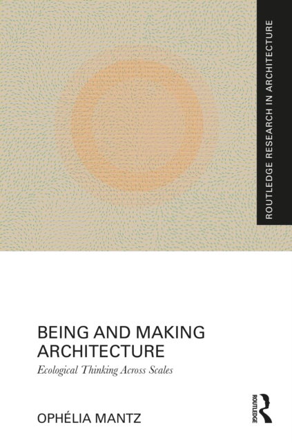 Being and Making Architecture - Ecological Thinking Across Scales
