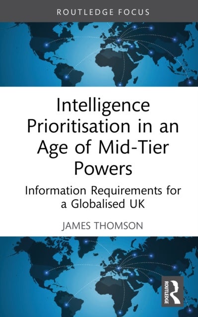 Intelligence Prioritisation in an Age of Mid-Tier Powers - Information Requirements for a Globalised UK