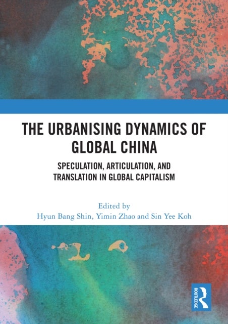 The Urbanising Dynamics of Global China - Speculation, Articulation, and Translation in Global Capitalism