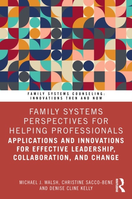Family Systems Perspectives for Helping Professionals - Applications and Innovations for Effective Leadership, Collaboration, and Change